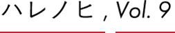 ハレノヒ, Vol.9