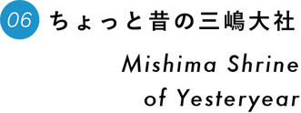 6. ちょっと昔の三嶋大社 Mishima Shrine of Yesteryear