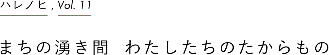 ハレノヒ ,Vol.11 まちの湧き間  わたしたちのたからもの